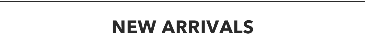 NEW ARRIVALS