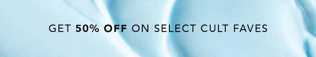 GET 50% OFF ON SELECT CULT FAVES