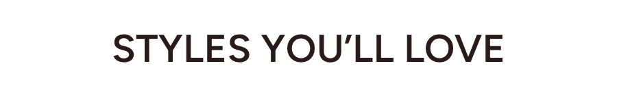Styles you'll love