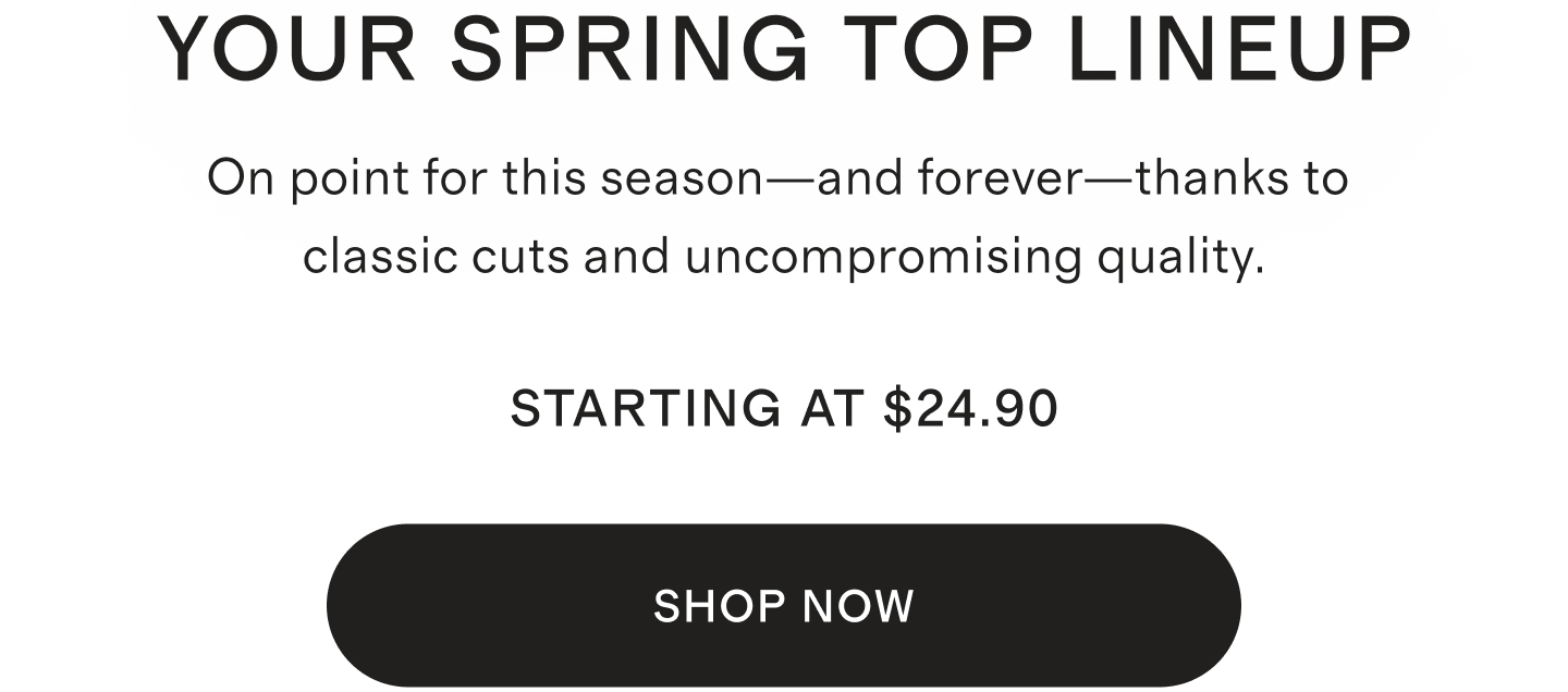 YOUR SPRING TOP LINEUP