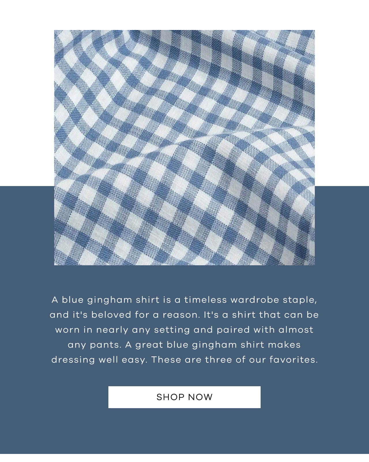 A Blue Gingham Shirt Is a Timeless Wardrobe Staple, and It's Beloved for a Reason. It's a Shirt That Can Be Worn in Nearly Any Setting and Paired with Almost Any Pants. A Great Blue Gingham Shirt Makes Dressing Well Easy. These Are Three of Our Favorites. SHOP NOW!
