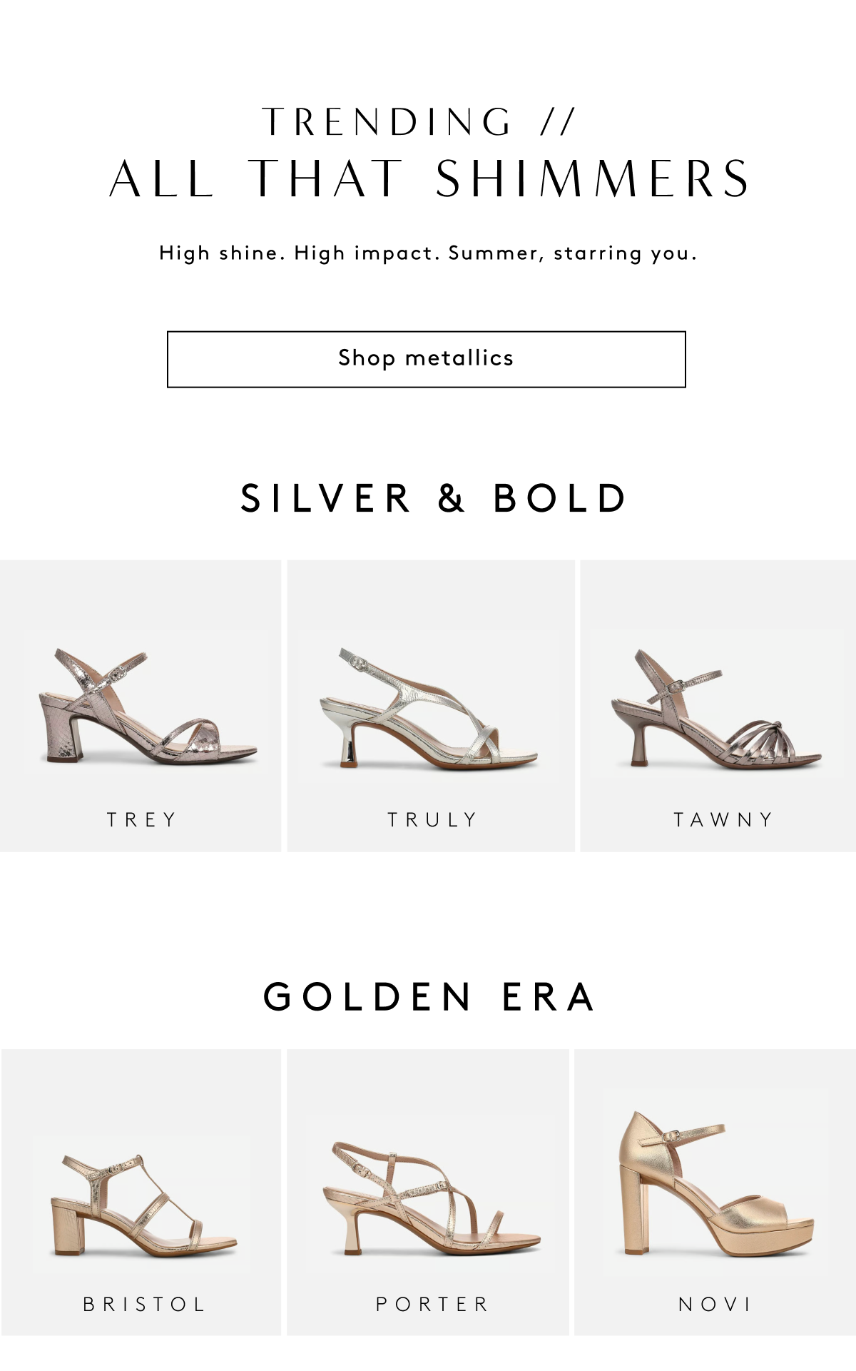 Trending // All That Shimmers High Shine. High Impact. Summer, Starring You. | Shop Metallics | Silver & Bold Trey, Tawny, Truly | Golden Era | Bristol, Porter, Novi