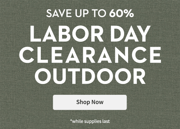Labor Day Clearance Outdoor | Shop Now | While Supplies Last*