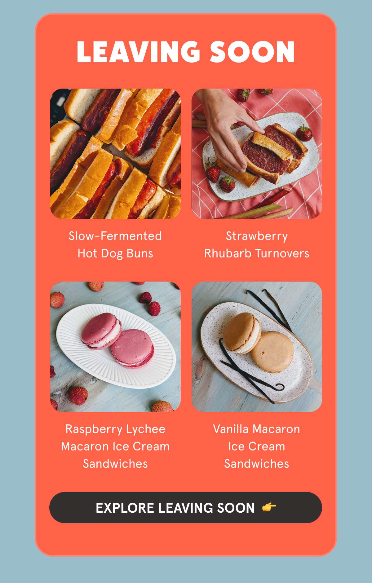 LEAVING SOON Slow-Fermented Hot Dog Buns Strawberry Rhubarb Turnovers Raspberry Lychee Macaron Ice Cream Sandwiches Vanilla Macarons Ice Cream Sandwiches