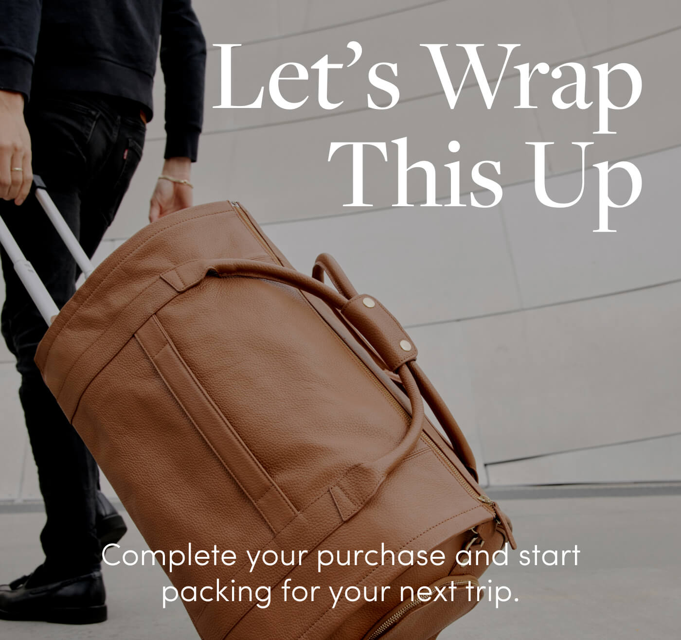 Let’s Wrap This Up // Complete your purchase and start packing for your next trip.