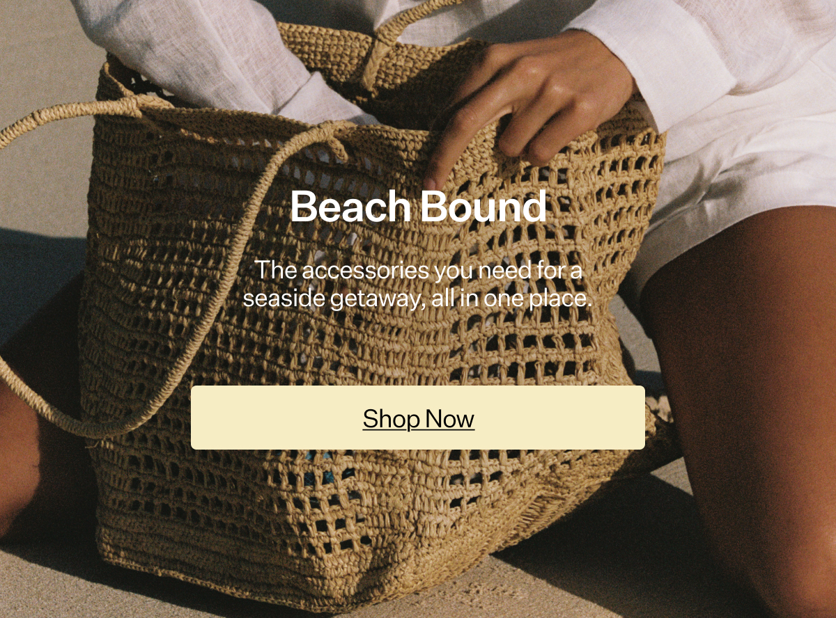 Beach Bound The accessories you need for a seaside getaway, all in one place.