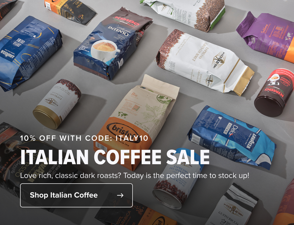 10% OFF WITH CODE: ITALY10 ITALIAN COFFEE SALE Love rich, classic dark roasts? Today is the perfect time to stock up!   CTA: Shop Italian Coffee