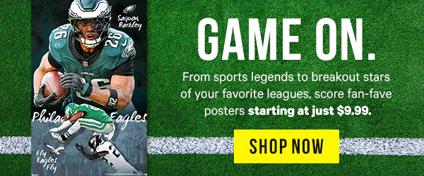 Game On. From sports legends to breakout stars of your favorite leagues, score fan-fave posters starting at $9.99.