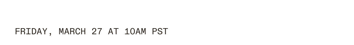 Friday, March 27 at 10 am PST