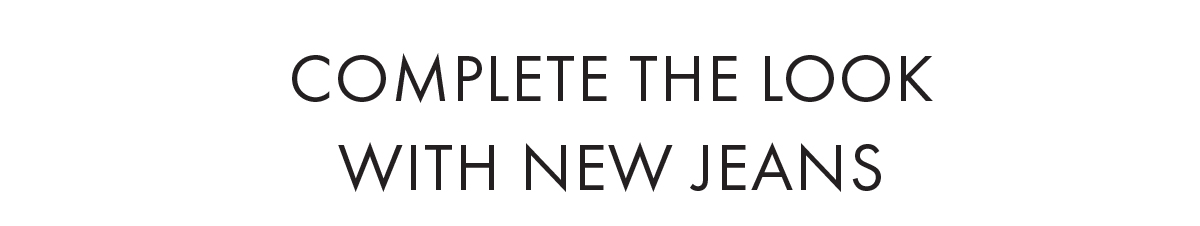 Complete the look with new jeans