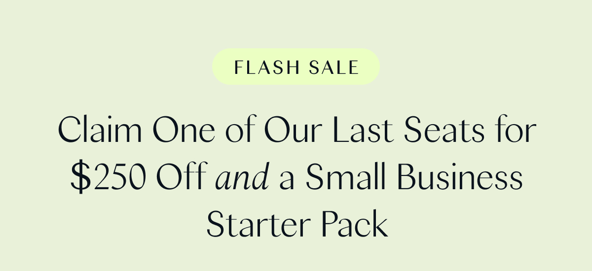 Flash Sale: Claim One of Our Last Seats for $250 Off and a Small Business Starter Pack 