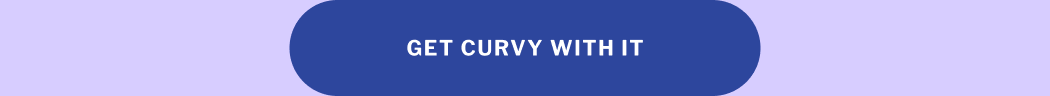 Get curvy with it