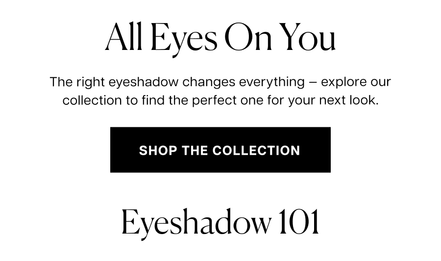 The right eyeshadow changes everything — explore our collection to find the perfect one for your next look.