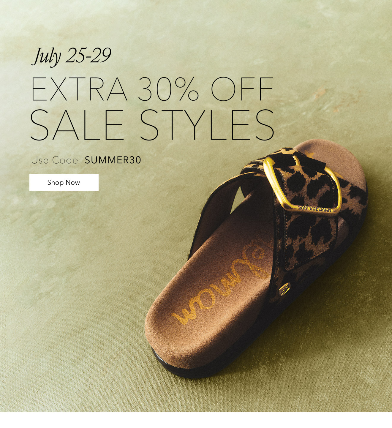 July 25 - 29 | EXTRA 30% OFF SALE STYLES | Use Code: SUMMER30 | Shop Now
