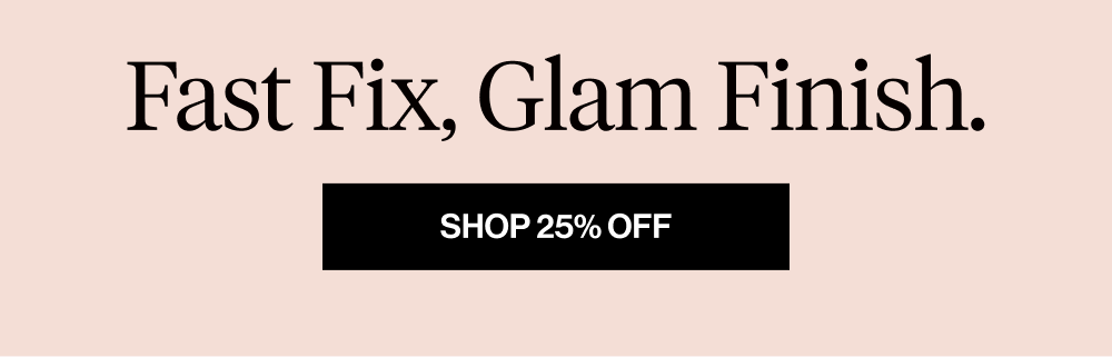 Fast Fix, Glam Finish.