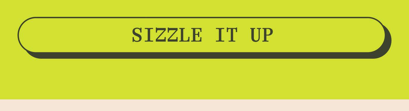 SIZZLE IT UP