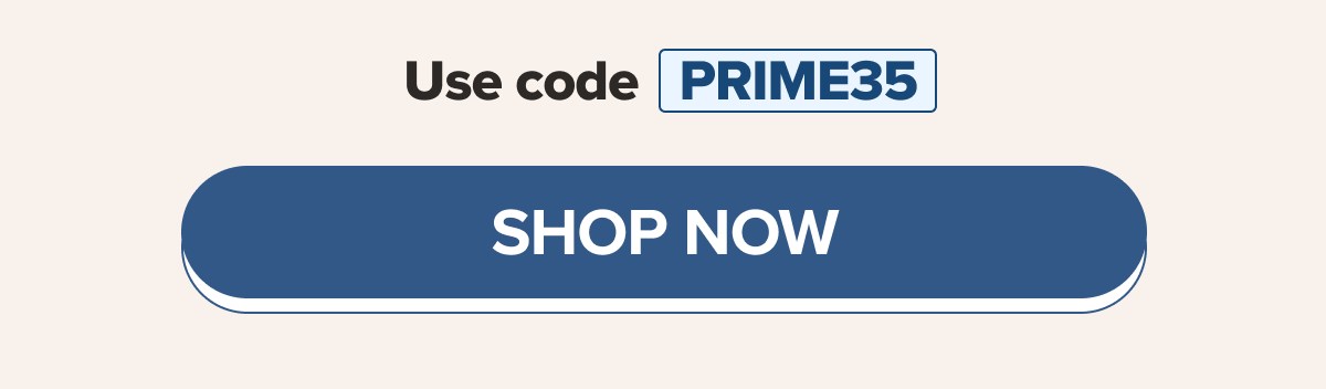 Use code PRIME35 SHOP NOW