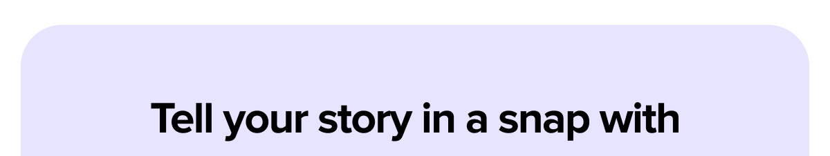 Tell your story in a snap with