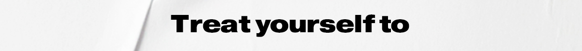 Treat Yourself To