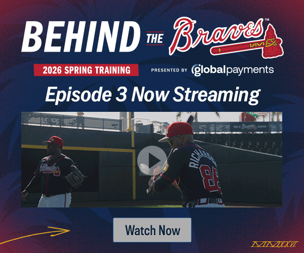 Behind the Braves. 2026 Spring Training. Episode 3. Watch now.