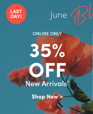 Last Day! | June Bloom Sale | Online Only | 35% Off New Arrivals* | Shop Now >