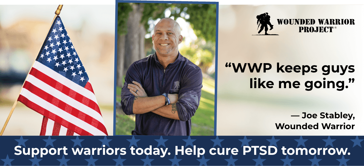 Wounded Warrior Project - Support warriors today. Help cure PTSD tomorrow. - WWP keeps guys like me going. - Joe Stabley, Wounded Warrior