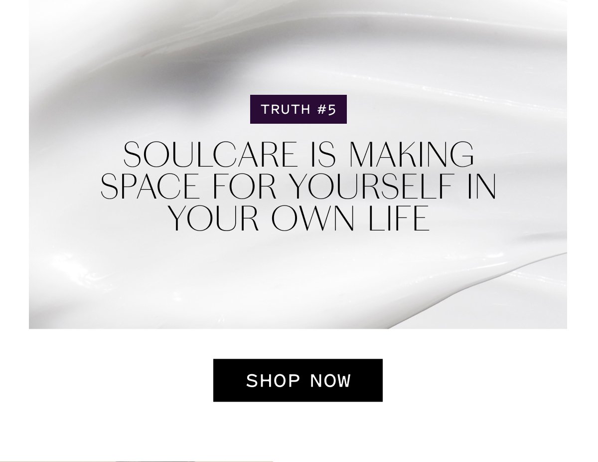 TRUTH #5 Soulcare is making space for yourself in your own life
