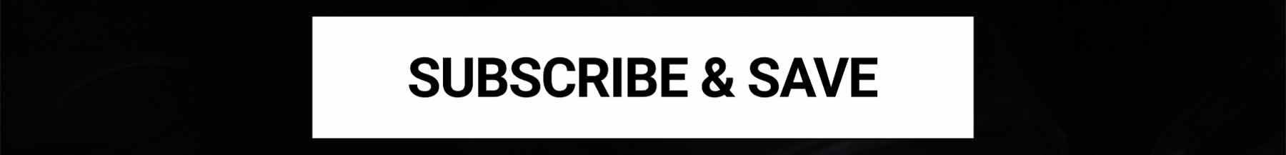 SUBSCRIBE & SAVE 25%