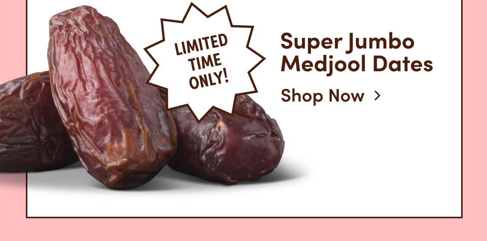 Limited time only! Super Jumbo Medjool Dates. Shop now. 