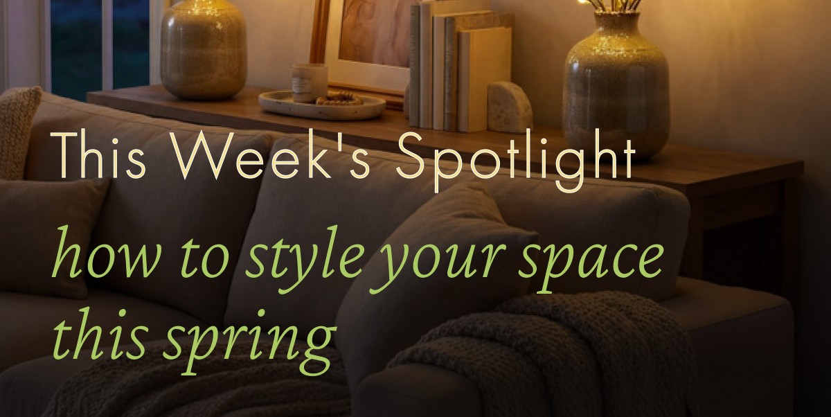 This Week's Spotlight How To Style Your Space This Spring