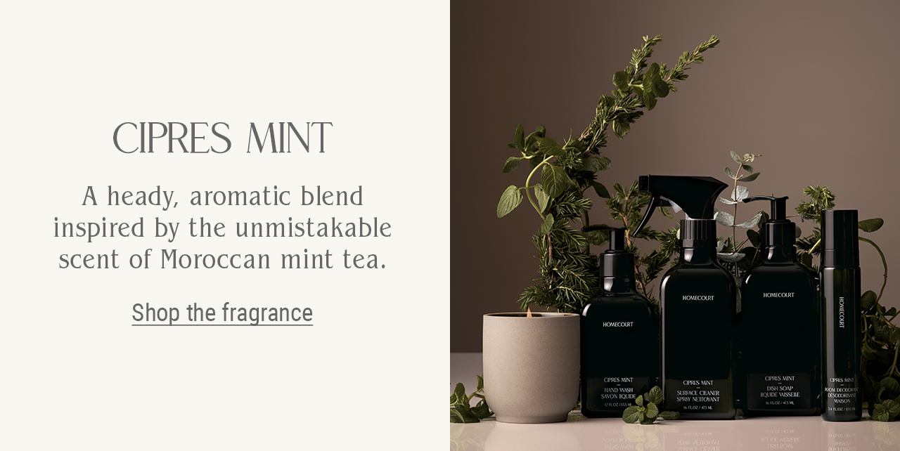 Cipres Mint. A heady, aromatic blend inspired by the unmistakable scent of Moroccan mint tea. Shop the fragrance. 