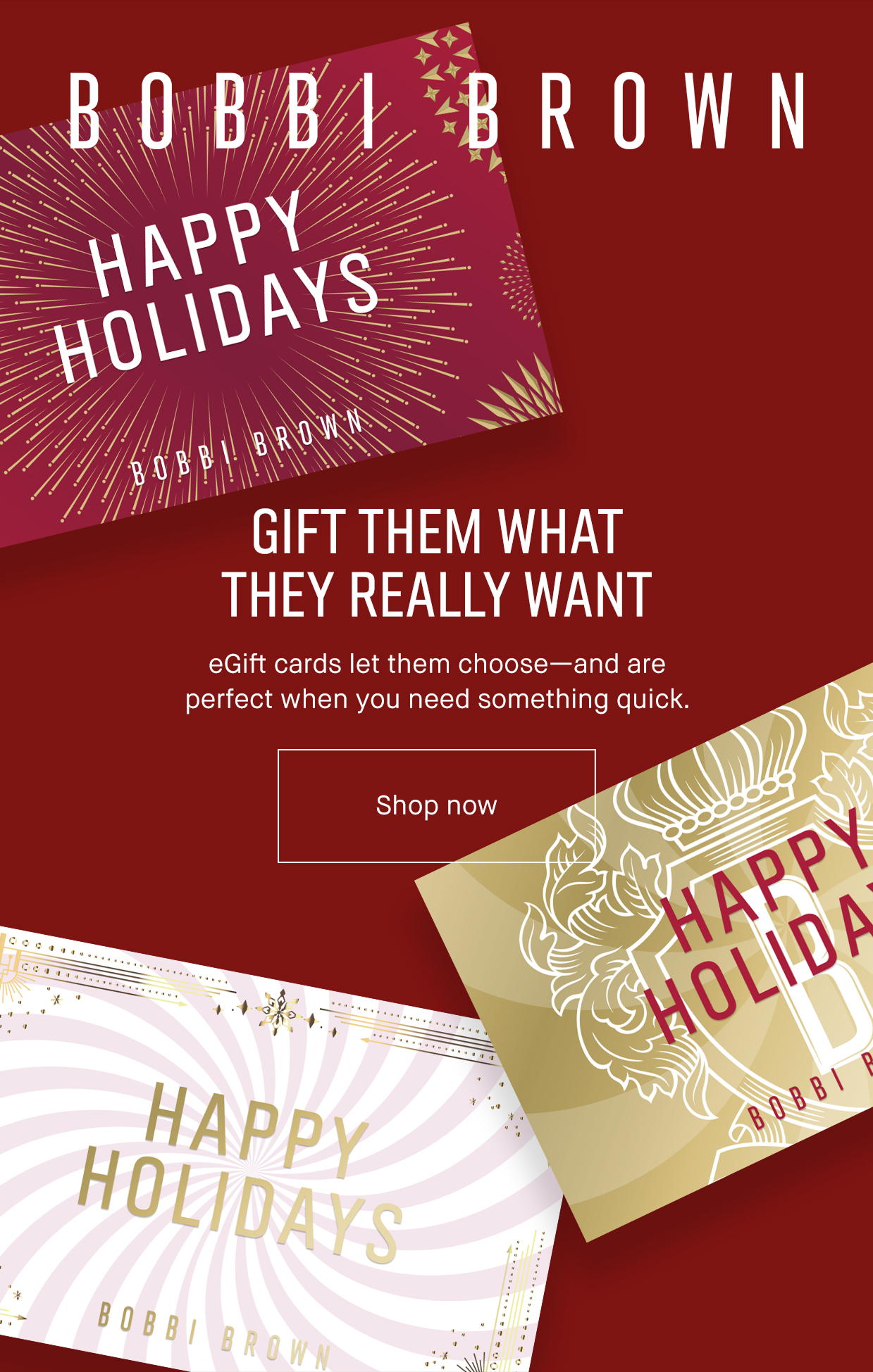BOBBI BROWN | GIFT THEM WHAT THEY REALLY WANT eGift cards let them choose – and are perfect when you need something quick. Shop now