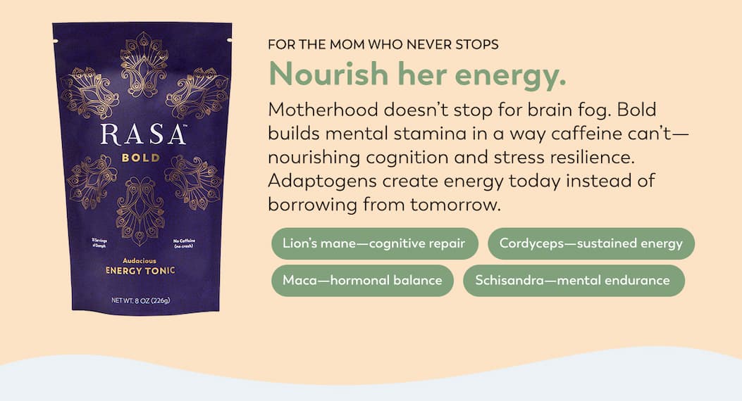 Below a bag of Bold Rasa reads: FOR THE MOM WHO NEVER STOPS Nourish her energy. Motherhood doesn't stop for brain fog. Bold builds mental stamina in a way caffeine can't — nourishing cognition and stress resilience. Adaptogens create energy today instead of borrowing from tomorrow.   Lion's mane—cognitive repair; Cordyceps—sustained energy; Maca—hormonal balance; Schisandra—mental endurance