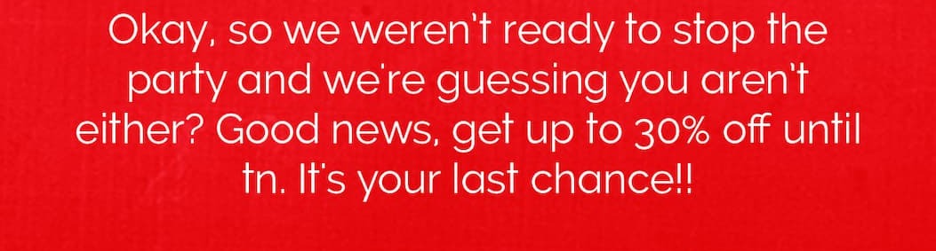 Okay, so we weren’t ready to stop the party and we're guessing you aren’t either? Good news, get up to 30% off until tn. It's your last chance!!🥤