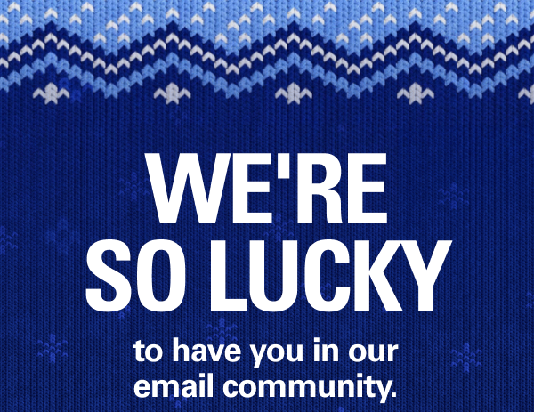 We're so lucky to have you in our email community.