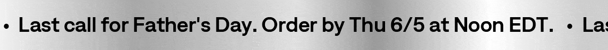 Last call to order for Father's Day. Order by 6/5 @ Noon ET