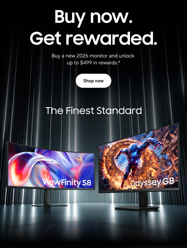 Buy now. Get rewarded. - Buy a new 2026 monitor and unlock up to $499 in rewards.* - The finest standard - Shop now