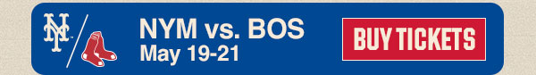New York Mets vs. Boston Red Sox: May 19-21. Buy Tickets.