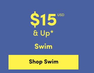 Online Only | $15USD & Up* | Swim | Shop Swim >