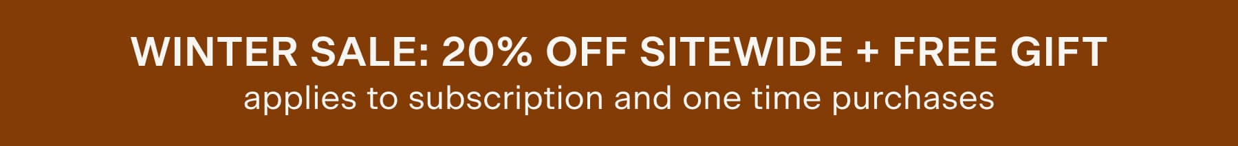 WINTER SALE: 20% OFF SITEWIDE + FREE GIFT