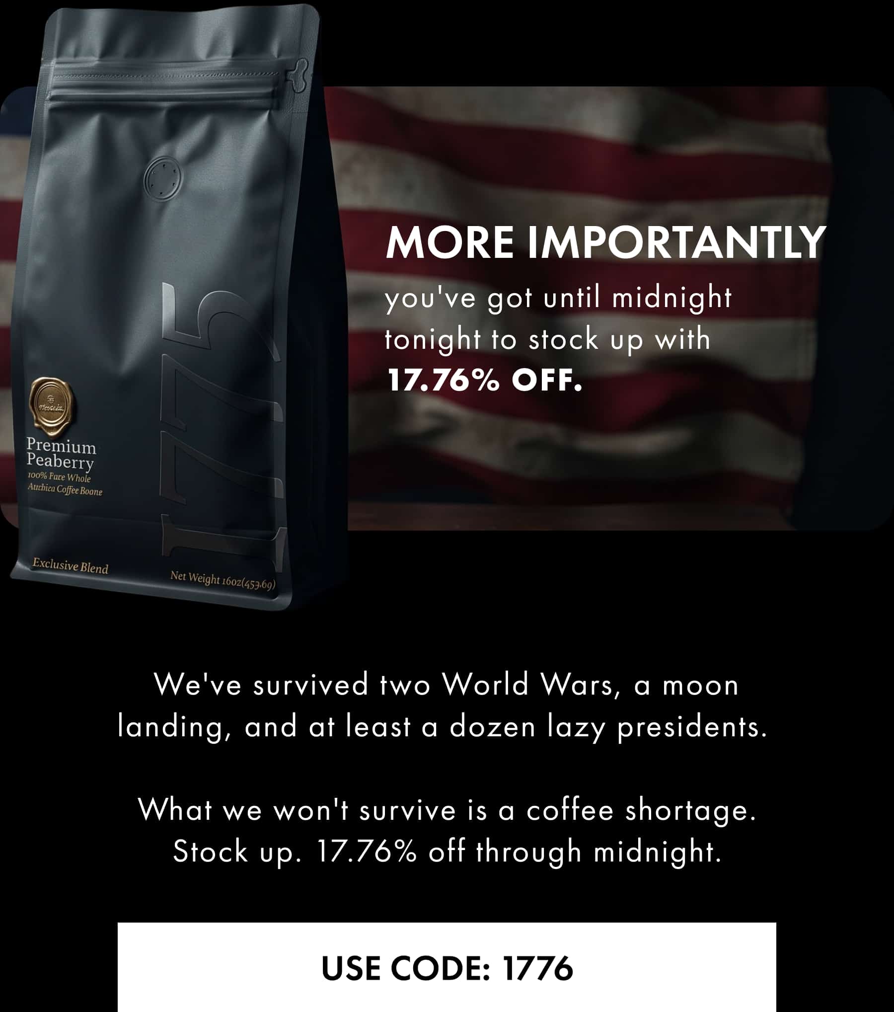 More importantly you've got until midnight tonight to stock up with 17.76% off. USE CODE: 1776