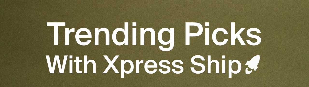 TRENDING WITH XPRESS SHIP