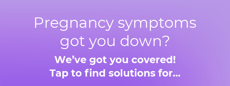 Pregnancy symptoms got you down?