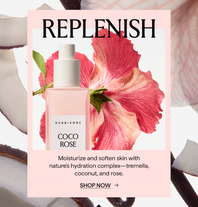 REPLENISH: Moisturize and soften skin with nature's hydration complex- tremella, coconut and rose