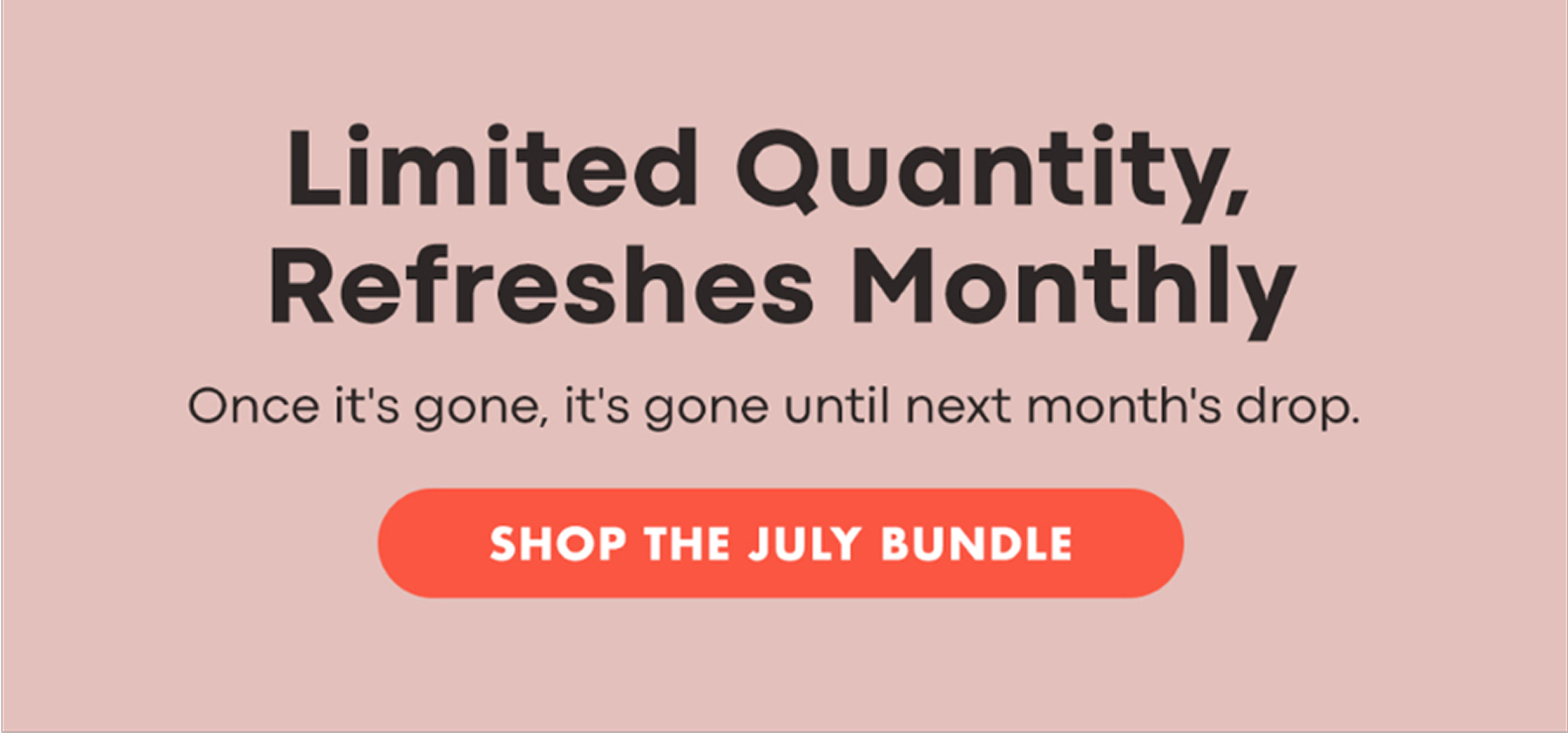 Limited Quantity, Refreshes Monthly