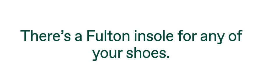There's a Fulton insoles for any of your shoes