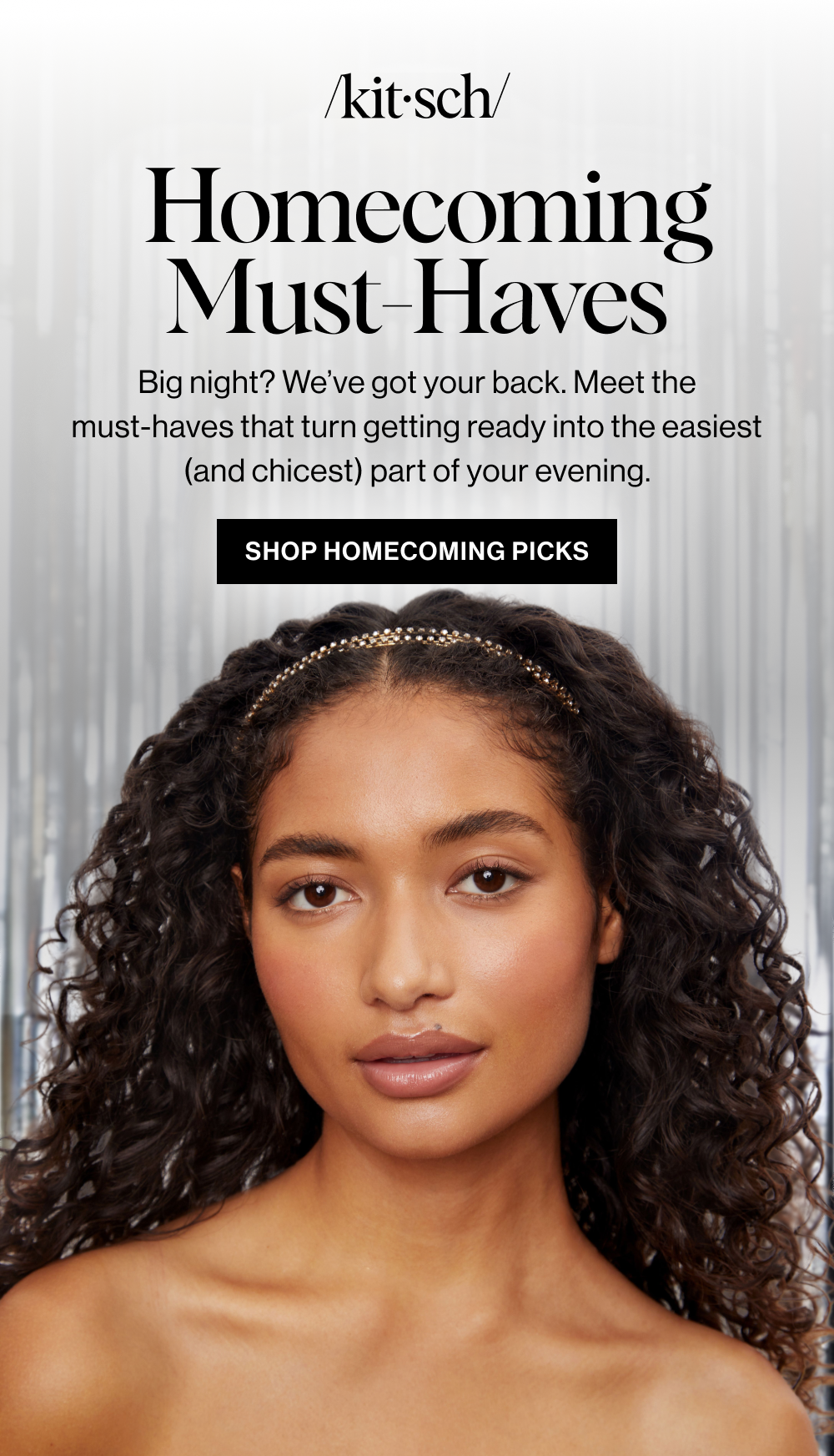 Homecoming Must-Haves. Big night? We’ve got your back. Meet the must-haves that turn getting ready into the easiest (and chicest) part of your evening.