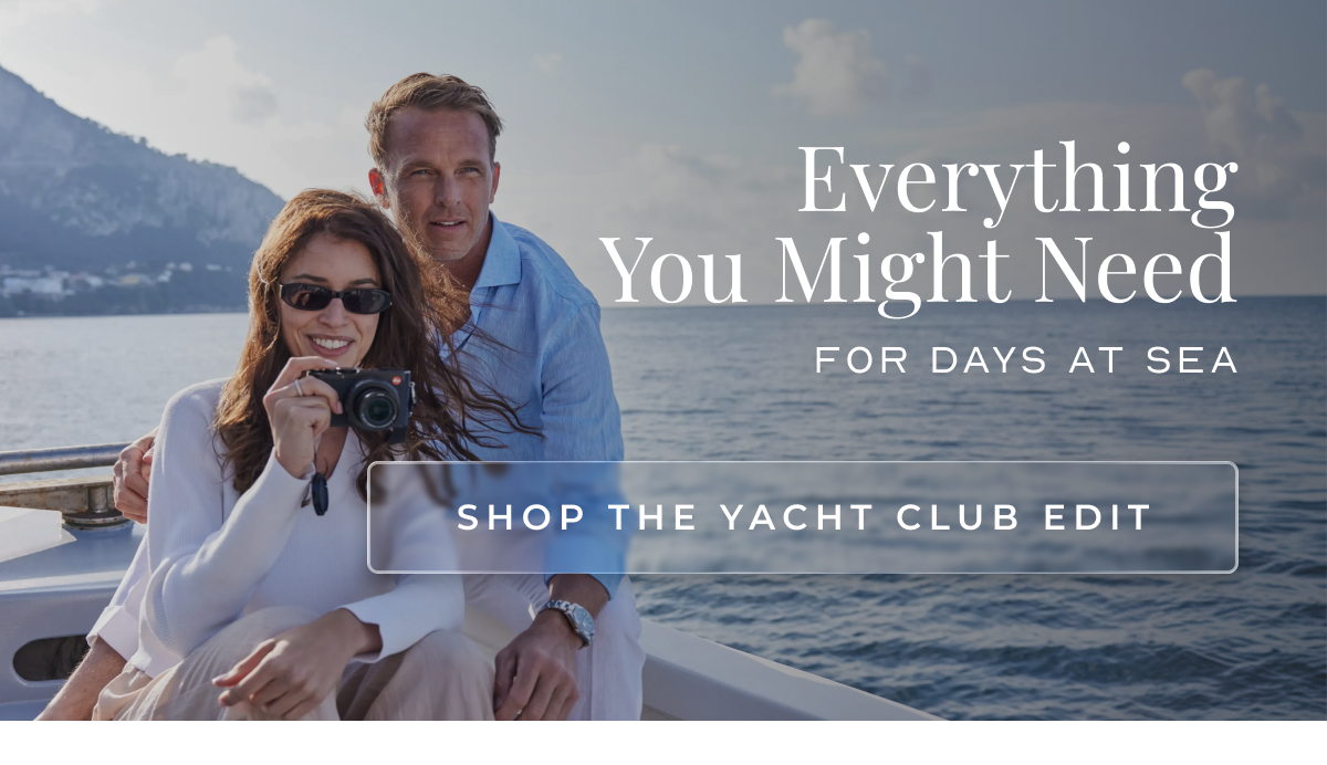 Everything you Might need for days at sea SHOP THE YACHT CLUB EDIT