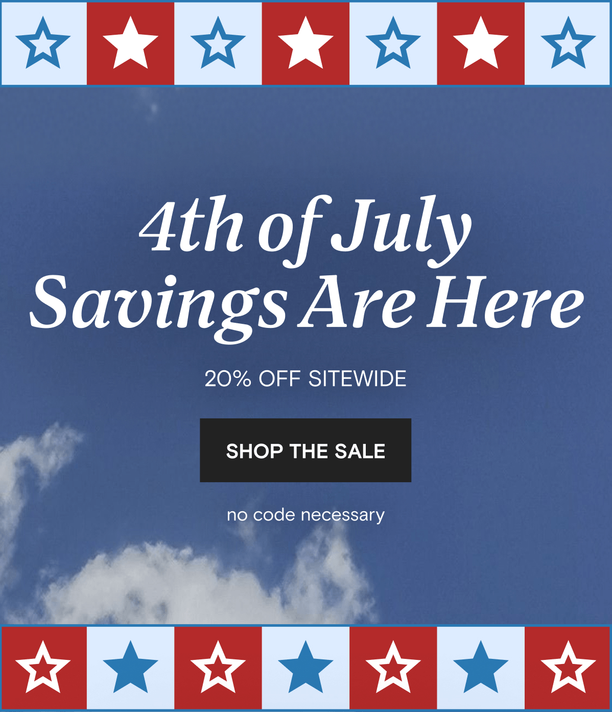 4th of July Sale Savings Are Here - 20% OFF SITEWIDE | SHOP THE SALE - no code necessary