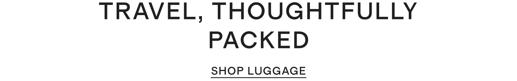 TRAVEL, THOUGHTFULLY PACKED